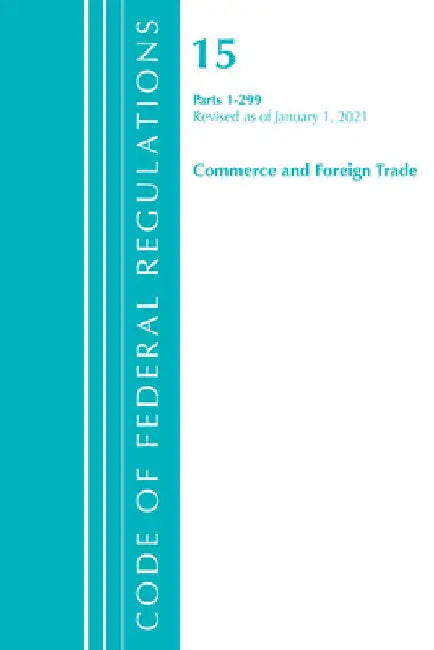 Code of Federal Regulations, Title 15 Commerce and Foreign Trade 1-299, Revised as of January 1, 2021 by Office of the Federal Register (U S )