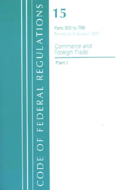 Code of Federal Regulations, Title 15 Commerce and Foreign Trade 300-799, Revised as of January 1, 2023 by Office of the Federal Register (U S )