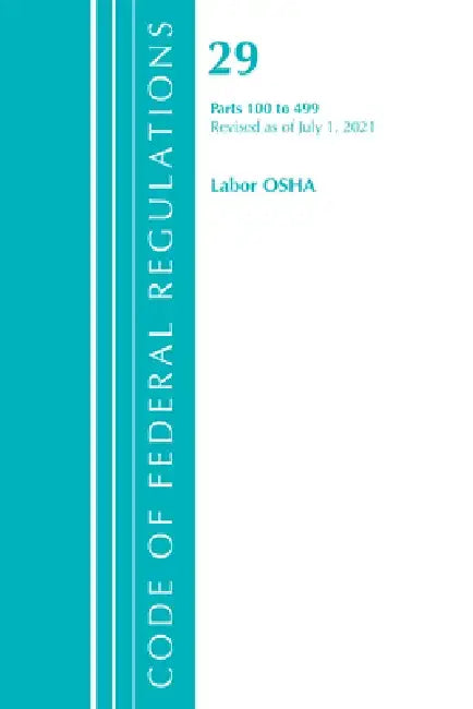 Code of Federal Regulations, Title 29 Labor/OSHA 100-499, Revised as of July 1, 2021 by Office of the Federal Register (U S )