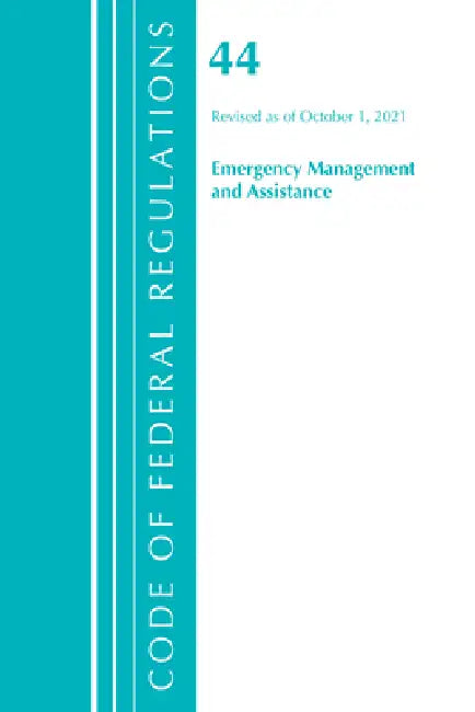 Code of Federal Regulations, Title 44 (Emergency Management and Assistance) Federal Emergency Management Agency, Revised as of October 1, 2021 by Office of the Federal Register (U S )