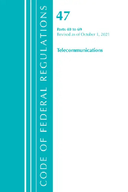 Code of Federal Regulations, Title 47 Telecommunications 40-69, Revised as of October 1, 2021 by Office of the Federal Register (U S )