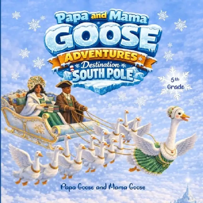 Papa and Mama Goose Adventures: Destination South Pole by Papa Goose, Mama Goose