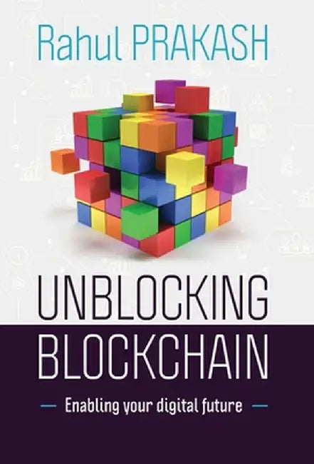 Unblocking Blockchain: Enabling Your Digital Future by Rahul Prakash