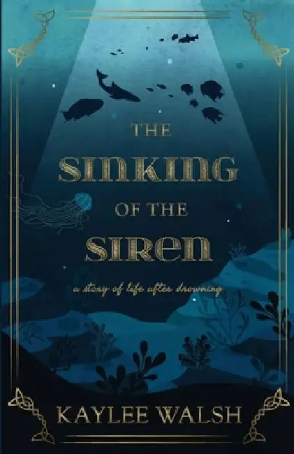 The Sinking of the Siren: A Story of Life After Drowning by Kaylee Walsh