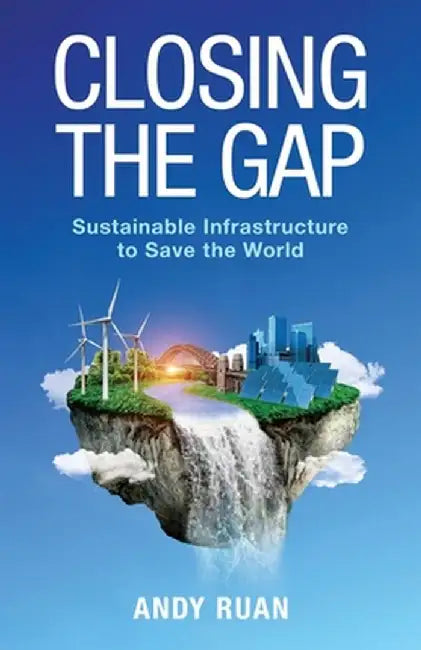 Closing the Gap: Sustainable Infrastructure to Save the World by Andy Ruan