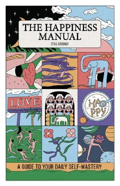 The Happiness Manual: A Guide to Your Daily Self-Mastery by Stas Arsonov