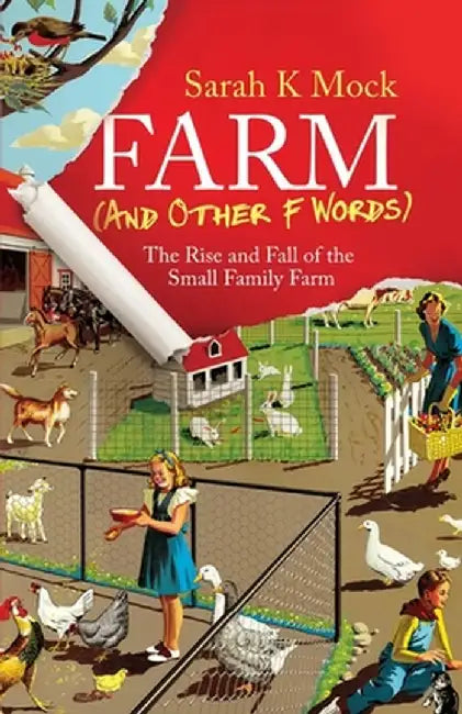 Farm (and Other F Words): The Rise and Fall of the Small Family Farm by Sarah K. Mock