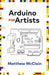 Arduino for Artists: How to Create Stunning Multimedia Art with Electronics by Matthew McClain