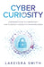 Cyber Curiosity: A Beginner's Guide to Cybersecurity - How to Protect Yourself in the Modern World by Lakeidra Smith