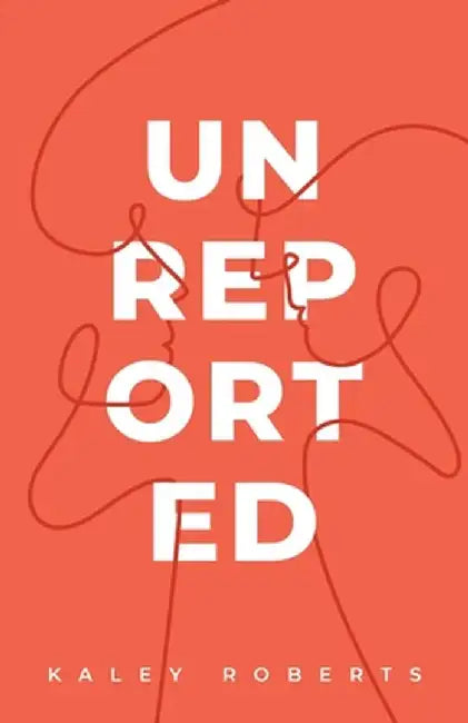 Unreported by Kaley Roberts