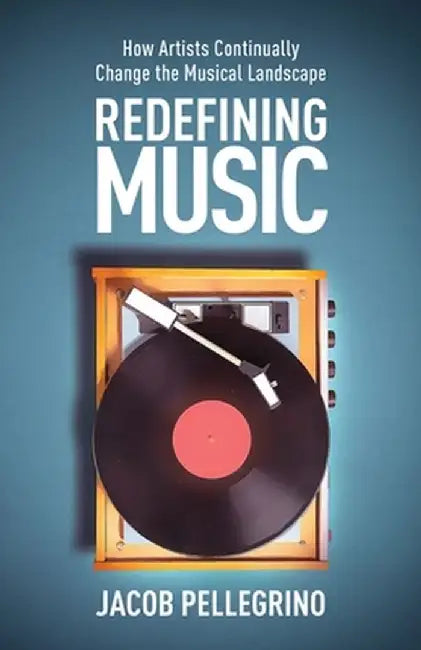 Redefining Music: How Artists Continually Change the Musical Landscape by Jacob Pellegrino