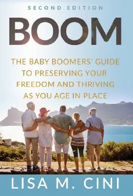 Boom: The Baby Boomers' Guide to Preserving Your Freedom and Thriving as You Age in Place by Lisa M. Cini