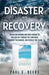 Disaster to Recovery: Navigating Window and Door Damage So You Can Cut Through the Confusion, Document the Damage, and Resolve the Claim by Paul E. Beers