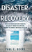 Disaster to Recovery: Navigating Window and Door Damage So You Can Cut Through the Confusion, Document the Damage, and Resolve the Claim by Paul E. Beers