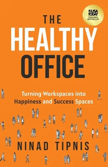 The Healthy Office: Turning Workspaces into Happiness and Success Spaces by Ninad Tipnis