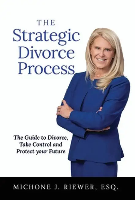 The Strategic Divorce Process: The Guide to Divorce, Take Control and Protect Your Future by Michone J. Riewer
