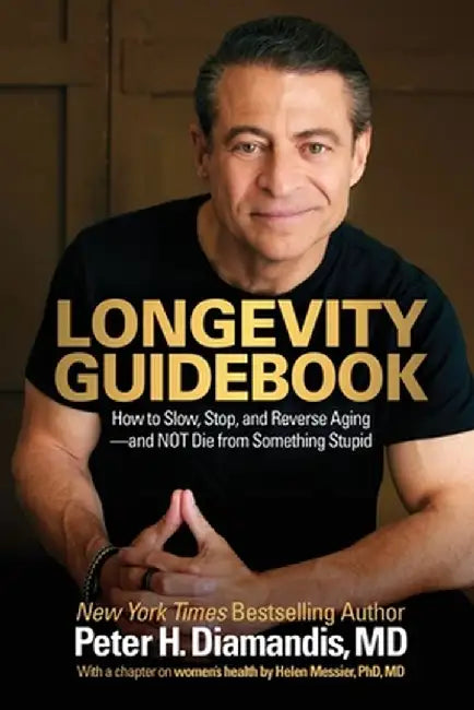 Longevity Guidebook: How to Slow, Stop, and Reverse Aging - and NOT Die from Something Stupid by Peter H. Diamandis