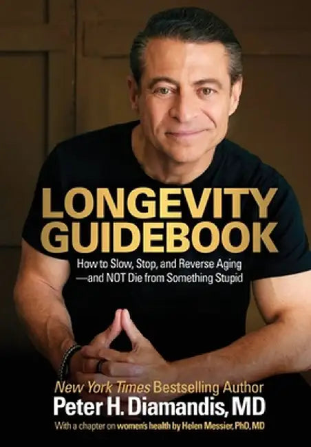 Longevity Guidebook: How to Slow, Stop, and Reverse Aging - and NOT Die from Something Stupid by Peter H. Diamandis