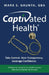 Captivated Health: Take Control. Gain Transparency. Leverage Confidence. by Gaunya, Mark S.