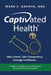 Captivated Health: Take Control. Gain Transparency. Leverage Confidence. by Gaunya, Mark S.