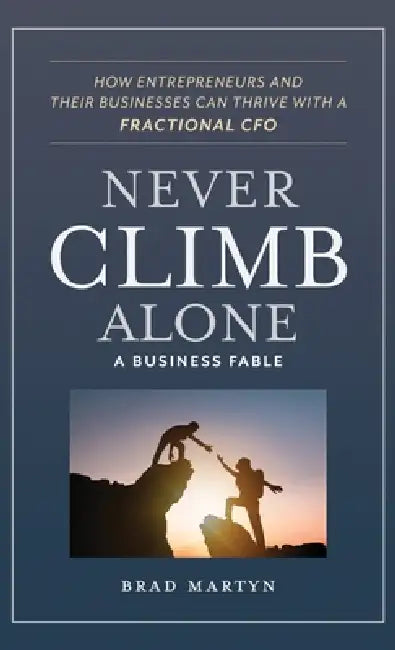 Never Climb Alone: How Entrepreneurs and Their Businesses Can Thrive with a Fractional CFO by Brad Martyn