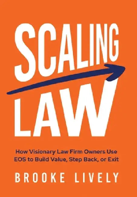 Scaling Law: How Visionary Law Firm Owners Use EOS to Build Value, Step Back, or Exit by Brooke Lively, Mark O'Donnell
