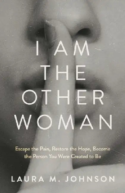 I Am the Other Woman: Escape the Pain, Restore the Hope, Become the Person You Were Created to Be by Laura M. Johnson