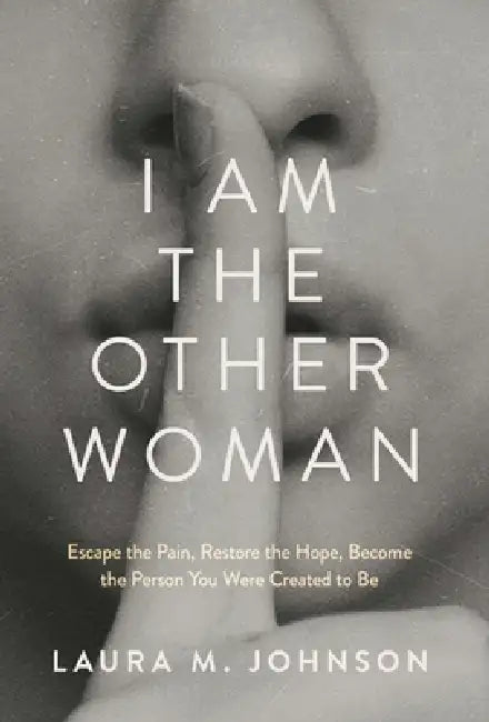 I Am the Other Woman: Escape the Pain, Restore the Hope, Become the Person You Were Created to Be by Laura M. Johnson