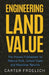 Engineering Land Value: The Proven Framework to Reduce Risk, Unlock Cash, and Maximize Returns by Carter Froelich
