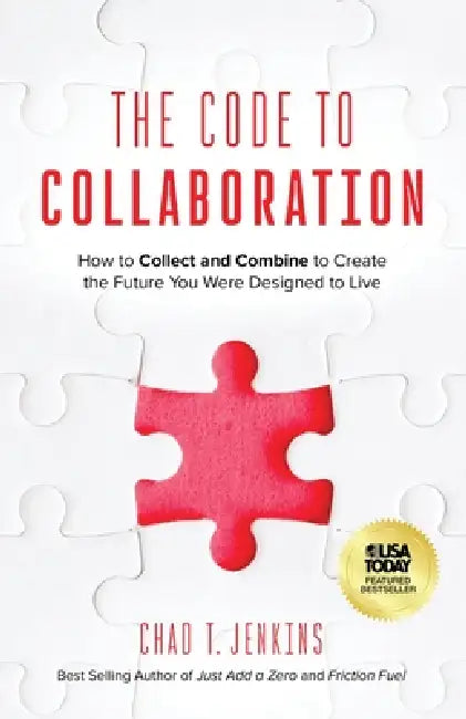 The Code to Collaboration: How to Collect and Combine to Create the Future You Were Designed to Live by Chad T. Jenkins, Dan Sullivan