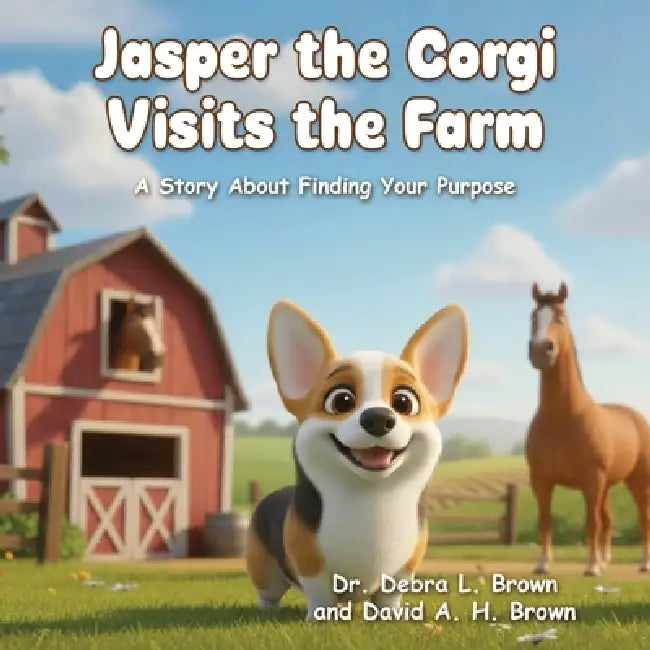 Jasper the Corgi Visits the Farm: A Story About Finding Your Purpose by Debra L. Brown