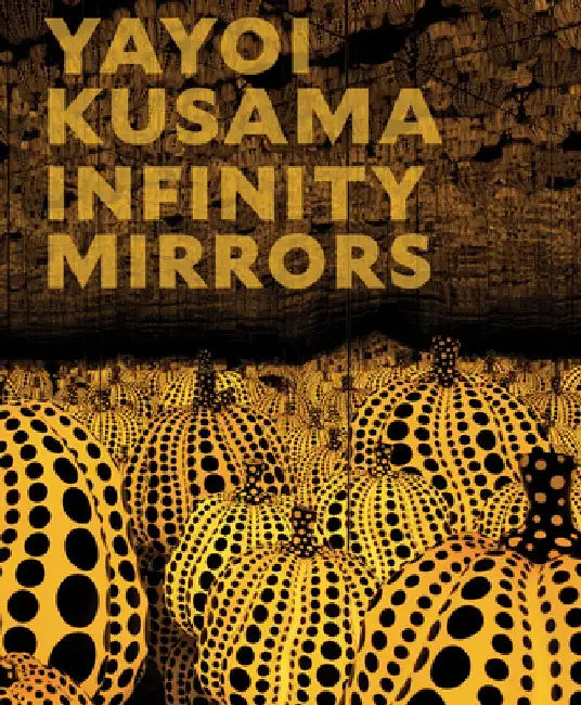 Yayoi Kusama: Infinity Mirrors by Yayoi Kusama