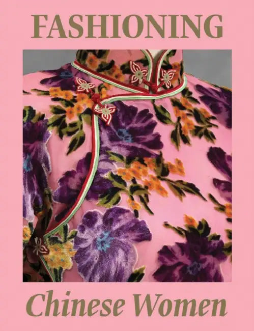 Fashioning Chinese Women: Empire to Modernity by Michaela Hansen, Michael Govan, Jason Wu