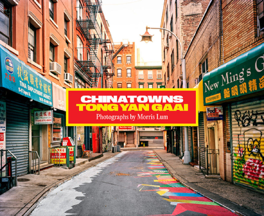 Chinatowns: Tong Yan Gaai by Morris Lum by Morris Lum, Lily Cho, Gabrielle Moser