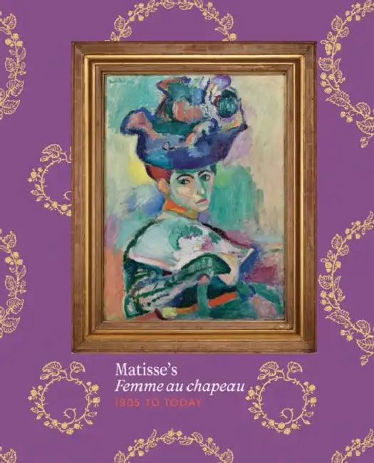 Matisse's Femme Au Chapeau: 1905 to Today by Henri Matisse, Janet Bishop, Maria Castro