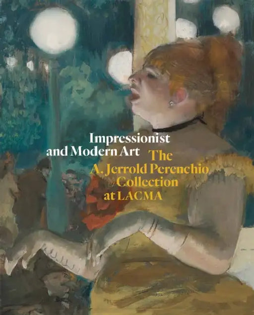 Impressionist and Modern Art: The A. Jerrold Perenchio Collection at Lacma by Leah Lehmbeck, Michael Govan, A. Jerrold Perenchio