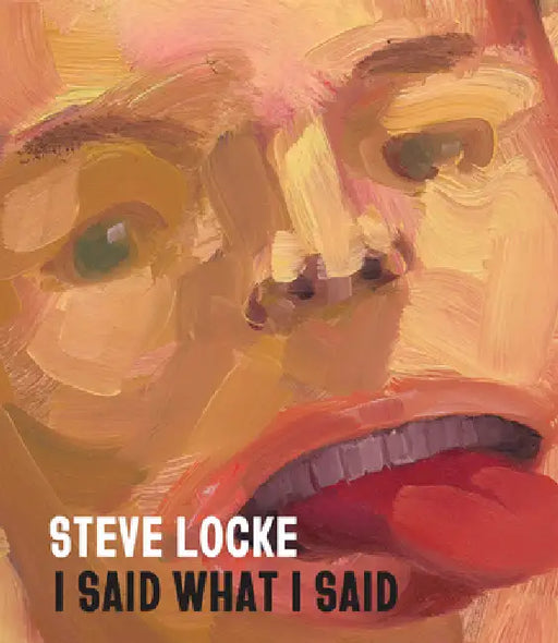 Steve Locke: I Said What I Said by Steve Locke, Evan Garza, Hilton Als