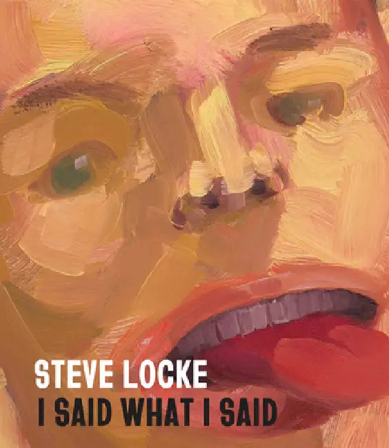 Steve Locke: I Said What I Said by Steve Locke, Evan Garza, Hilton Als