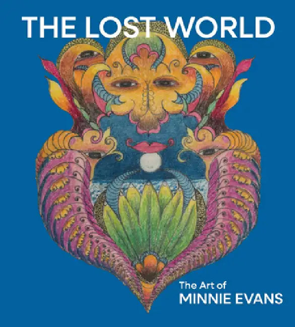 The Lost World: The Art of Minnie Evans by Minnie Evans, Katherine Jentleson, Rand Suffolk
