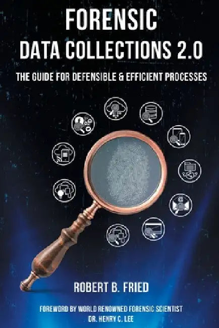 Forensic Data Collections 2.0: The Guide for Defensible & Efficient Processes by Robert B. Fried