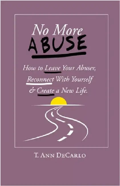 No More Abuse: How To Leave Your Abuser, Reconnect with Yourself & Create a New Life by DeCarlo, T. Ann