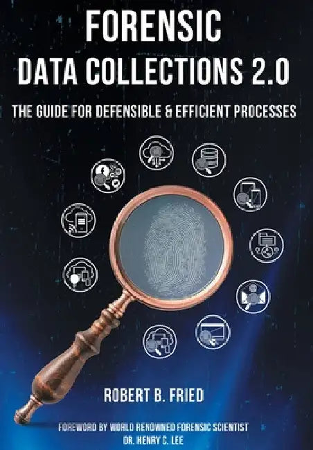 Forensic Data Collections 2.0: The Guide for Defensible & Efficient Processes by Robert B. Fried
