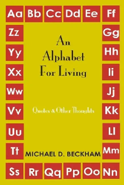 An Alphabet for Living: Quotes and Other Thoughts by Michael D. Beckham