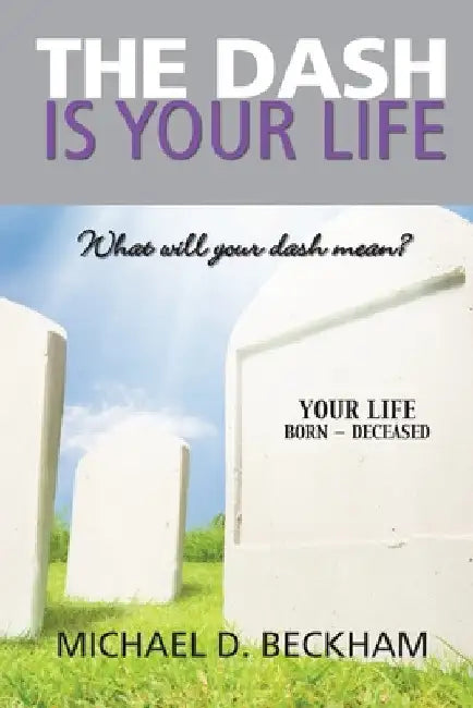 The Dash Is Your Life by Michael D. Beckham