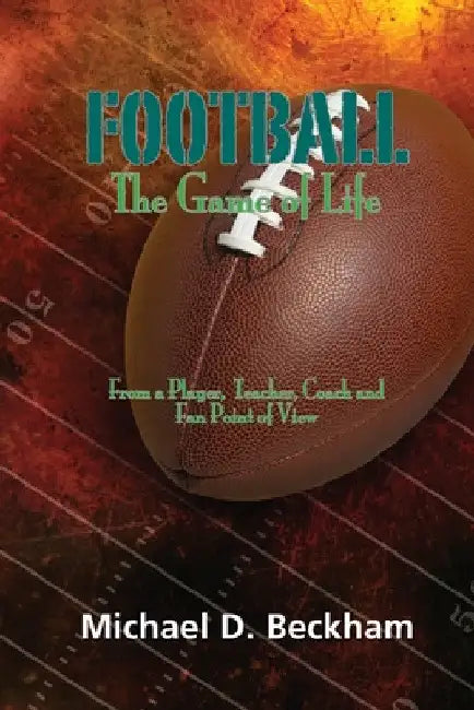 Football: The Game of Life by Michael D. Beckham