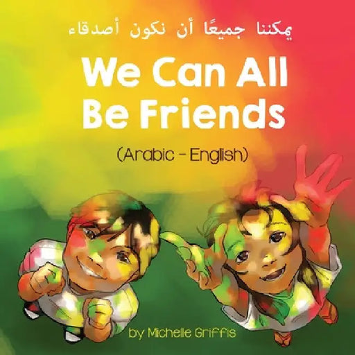 We Can All Be Friends (Arabic-English) يمكننا جميعًا أن ن by Michelle Griffis