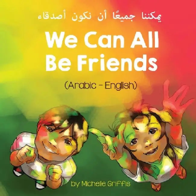 We Can All Be Friends (Arabic-English) يمكننا جميعًا أن ن by Michelle Griffis