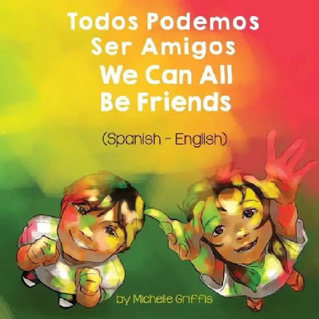 We Can All Be Friends (Spanish-English): Todos Podemos Ser Amigos by Michelle Griffis