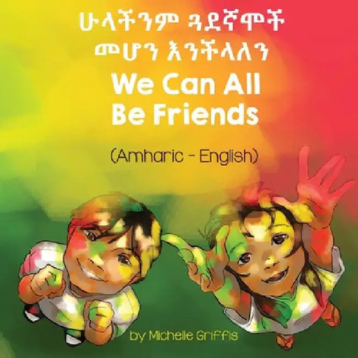 We Can All Be Friends (Amharic-English) by Michelle Griffis