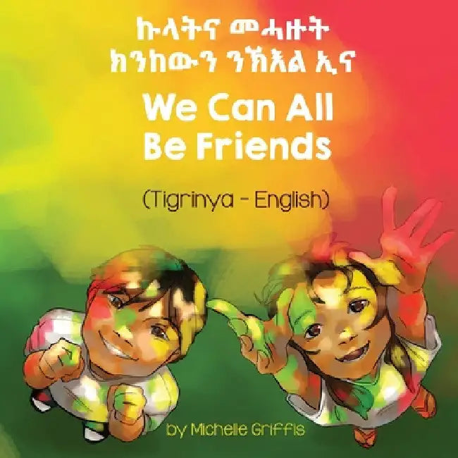We Can All Be Friends (Tigrinya-English) by Michelle Griffis
